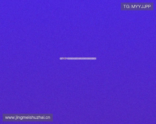 燕雨NBA直播高清回放免费在线观看下载完整赛事精彩瞬间